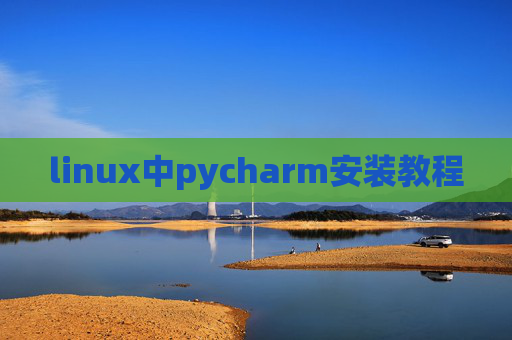 linux中pycharm安装教程 linux中pycharm安装教程